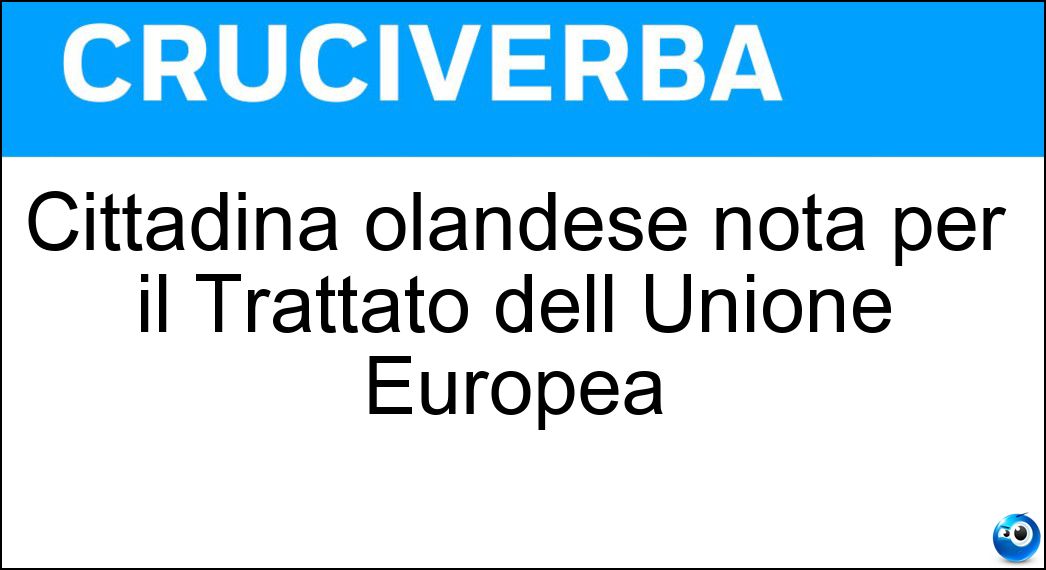 Cittadina olandese nota per il Trattato dell Unione Europea Soluzione Cruciverba: Cittadina olandese nota per il Trattato dell Unione Europea - Risposta Maastricht