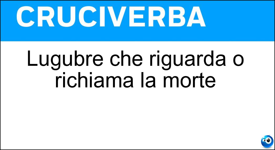 Lugubre che riguarda o richiama la morte Soluzione Lugubre che riguarda o richiama la morte - Macabro