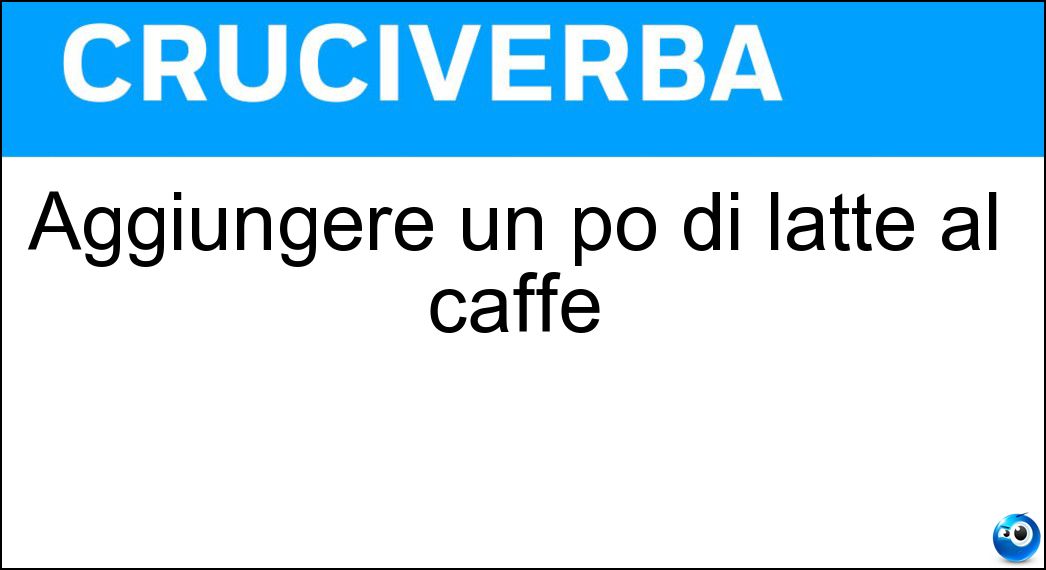 Aggiungere un po di latte al caffè Soluzione Aggiungere un po di latte al caffè - Macchiare