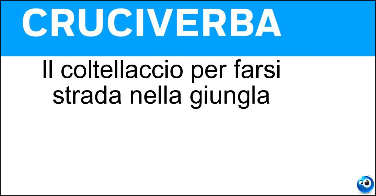 Il coltellaccio per farsi strada nella giungla Soluzione Il coltellaccio per farsi strada nella giungla - Machete