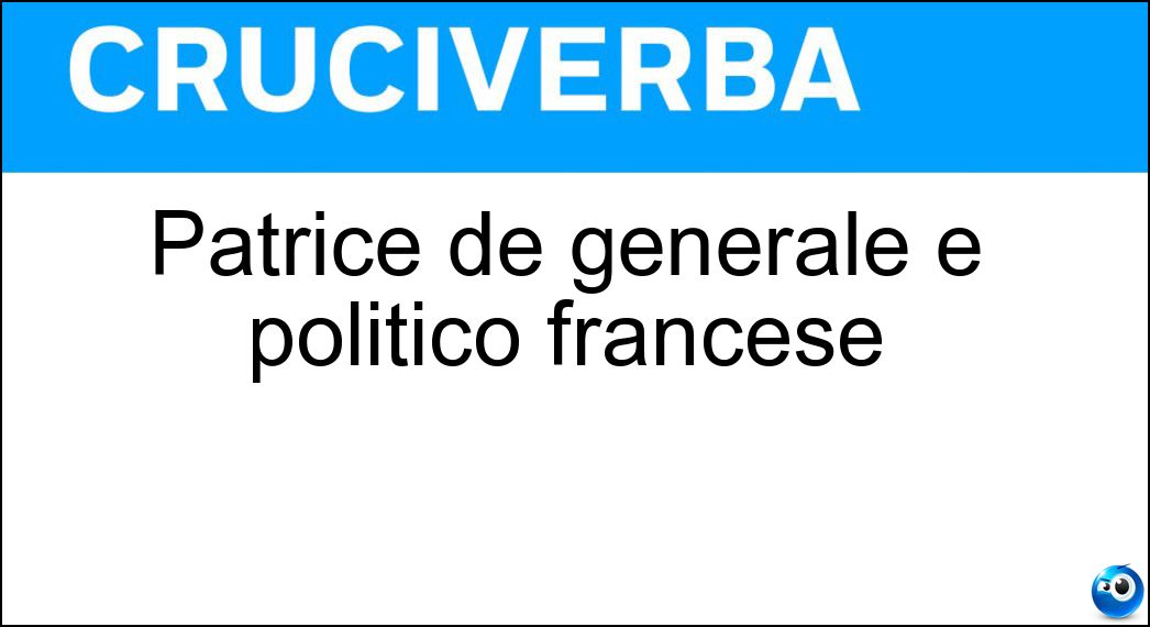 Patrice de generale e politico francese Soluzione Cruciverba: Patrice de generale e politico francese - Risposta Macmahon