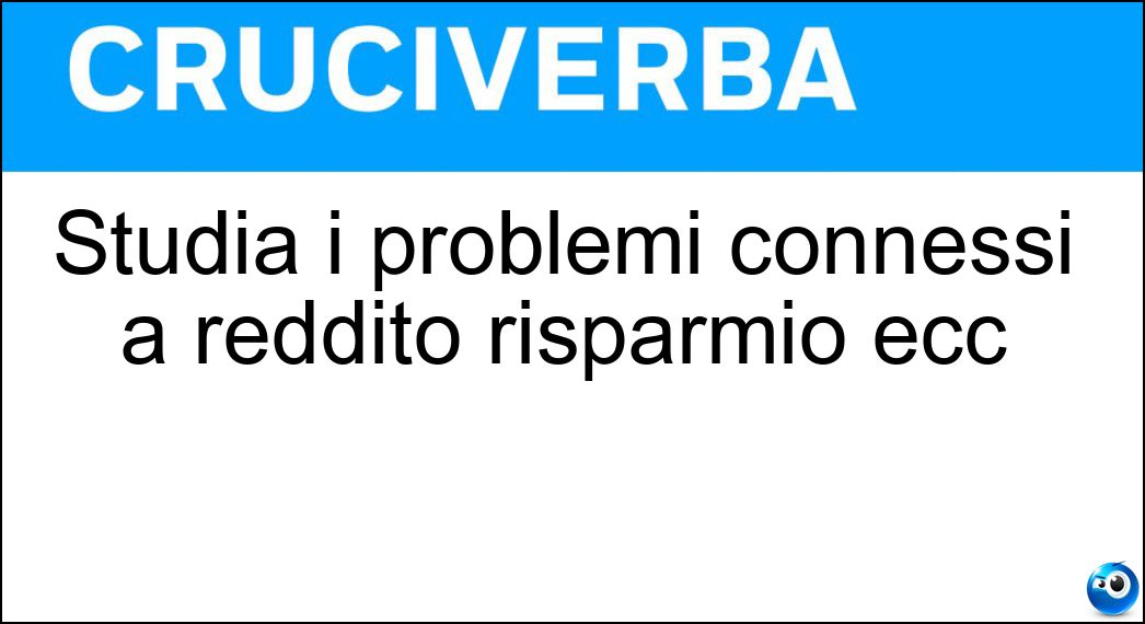Studia i problemi connessi a reddito risparmio ecc Soluzione Studia i problemi connessi a reddito risparmio ecc - Macroeconomia
