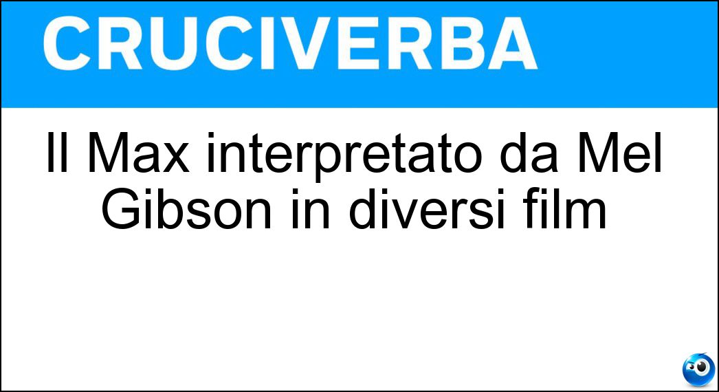 Il Max interpretato da Mel Gibson in diversi film Soluzione Il Max interpretato da Mel Gibson in diversi film - Mad