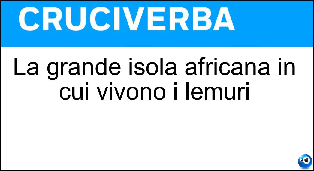 La grande isola africana in cui vivono i lemuri Soluzione La grande isola africana in cui vivono i lemuri - Madagascar
