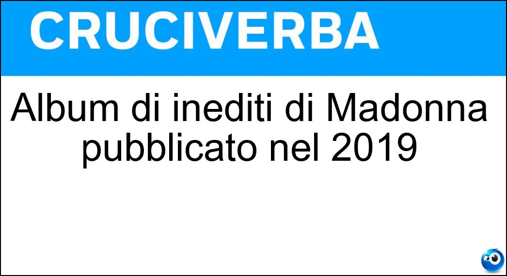 Album di inediti di Madonna pubblicato nel 2019 Soluzione Cruciverba: Album di inediti di Madonna pubblicato nel 2019 - Risposta Madame X