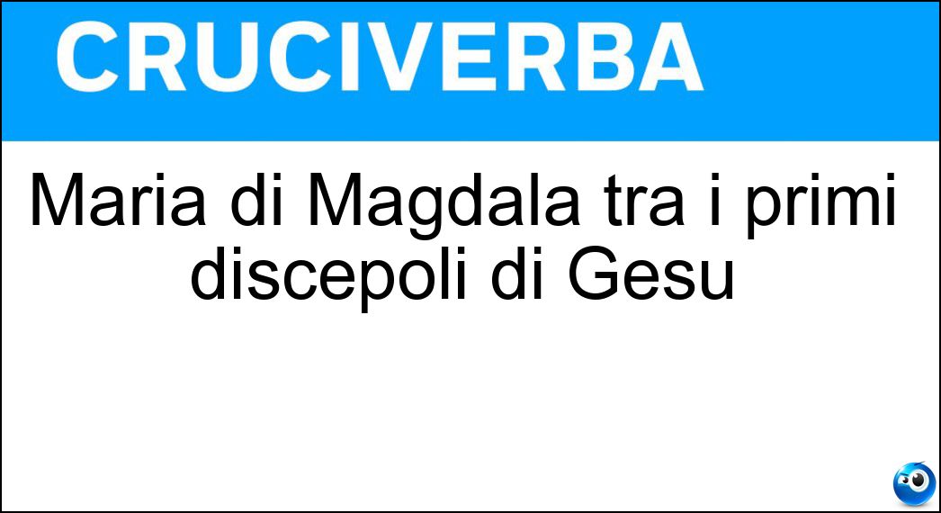 Maria di Magdala tra i primi discepoli di Gesù Soluzione Maria di Magdala tra i primi discepoli di Gesù - Maddalena