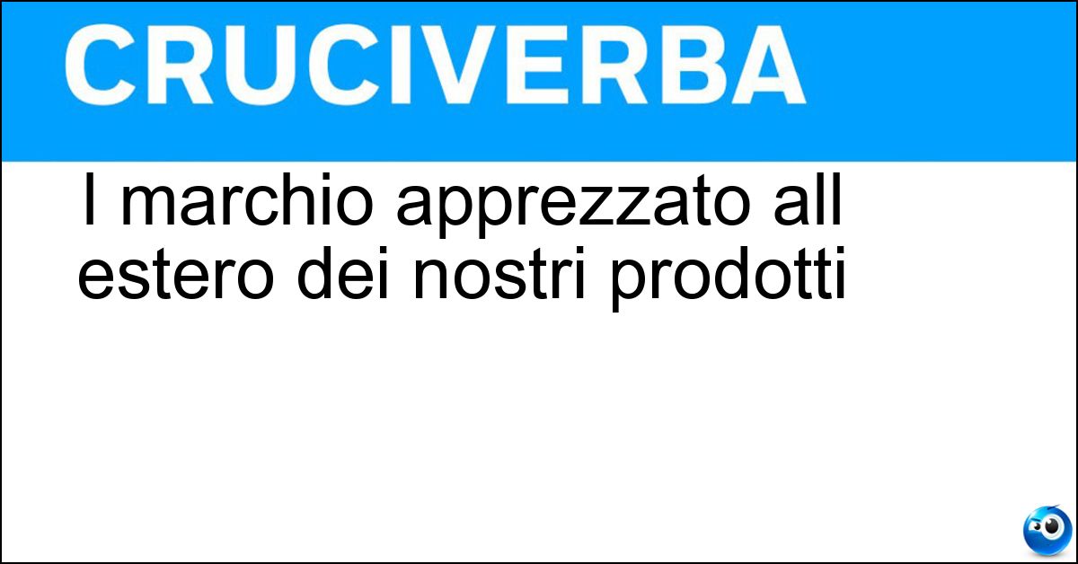 I marchio apprezzato all estero dei nostri prodotti Soluzione I marchio apprezzato all estero dei nostri prodotti - Made In Italy