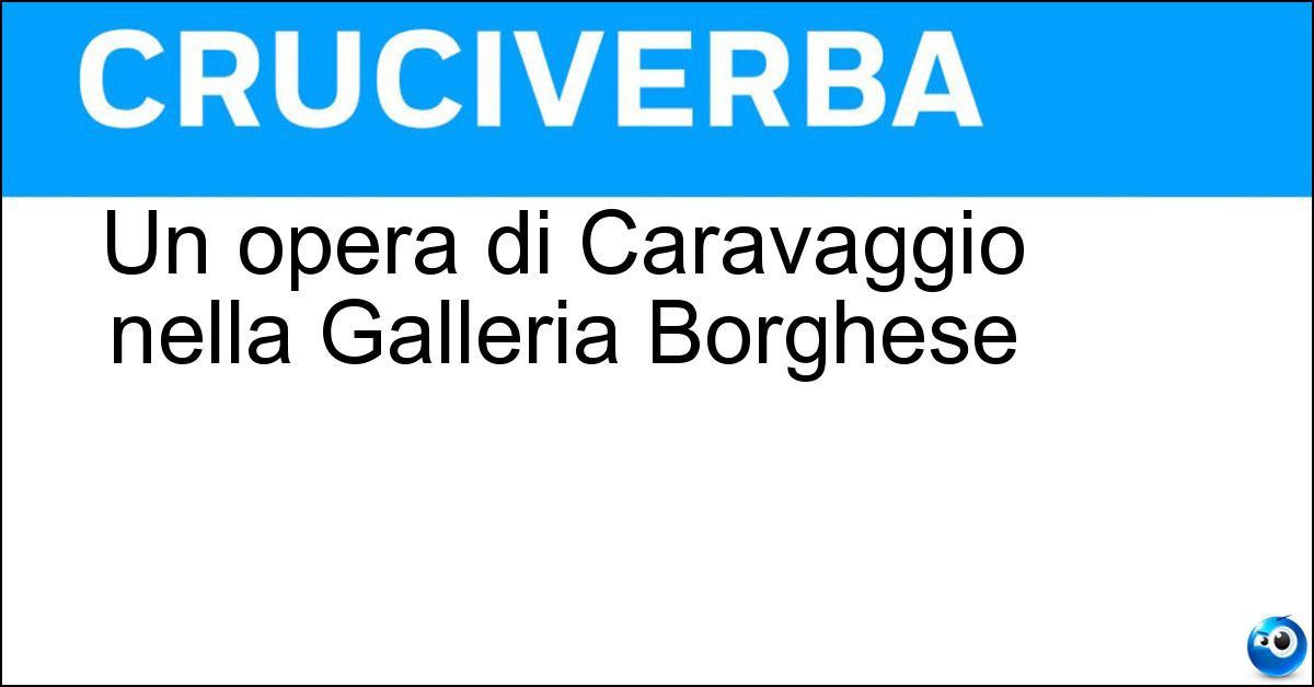 Un opera di Caravaggio nella Galleria Borghese Soluzione Un opera di Caravaggio nella Galleria Borghese - Madonna Dei Palafrenieni