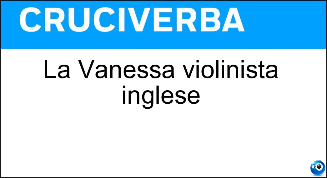 La Vanessa violinista inglese Soluzione Cruciverba: La Vanessa violinista inglese - Risposta Mae