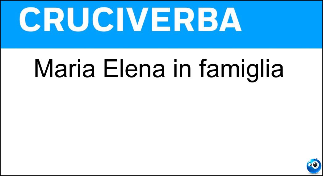 Maria Elena in famiglia Soluzione Cruciverba: Maria Elena in famiglia - Risposta Mae