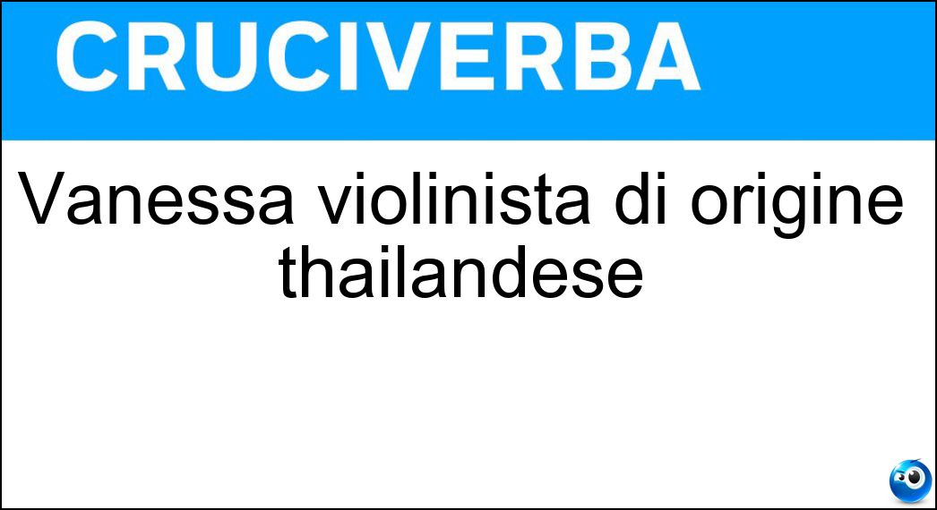 Vanessa violinista di origine thailandese Soluzione Cruciverba: Vanessa violinista di origine thailandese - Risposta Mae