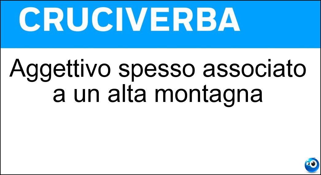 Aggettivo spesso associato a un alta montagna