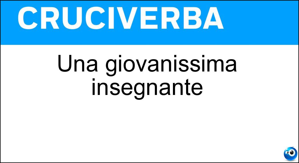 Una giovanissima insegnante Soluzione Cruciverba: Una giovanissima insegnante - Risposta Maestrina