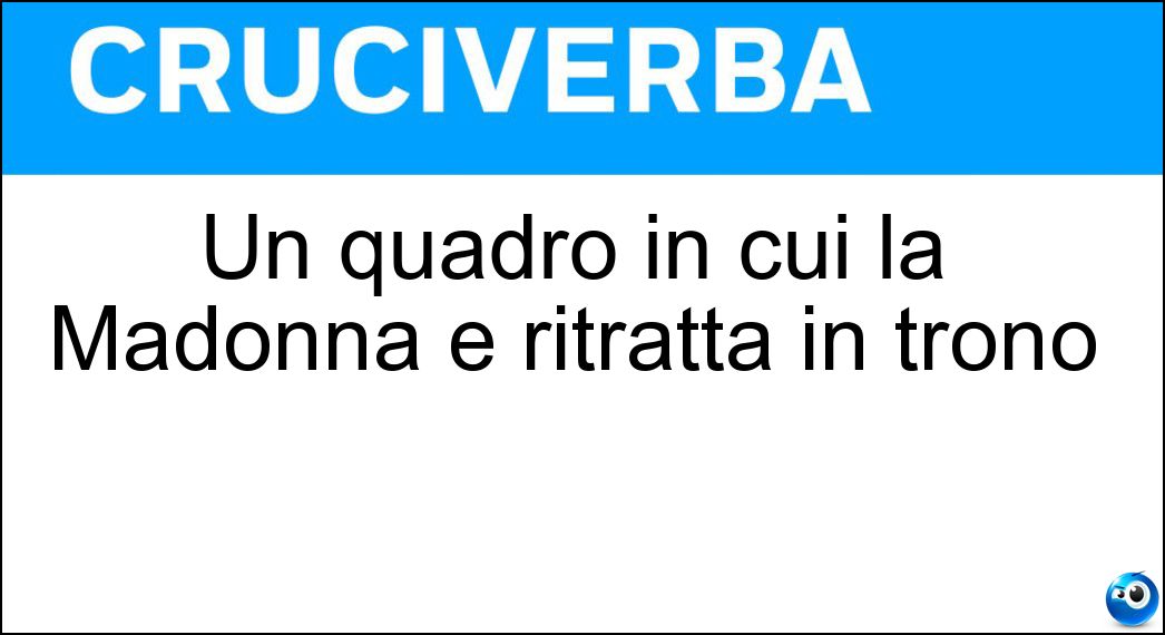 Un quadro in cui la Madonna è ritratta in trono Soluzione Un quadro in cui la Madonna è ritratta in trono - Maestà