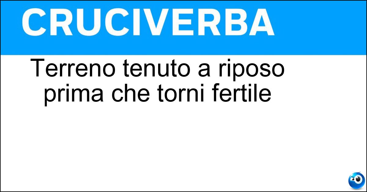 Terreno tenuto a riposo prima che torni fertile Terreno tenuto a riposo prima che torni fertile