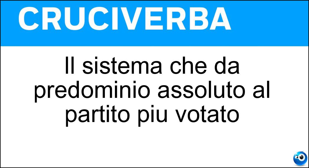 Il sistema che dà predominio assoluto al partito più votato Soluzione Il sistema che dà predominio assoluto al partito più votato - Maggioritario