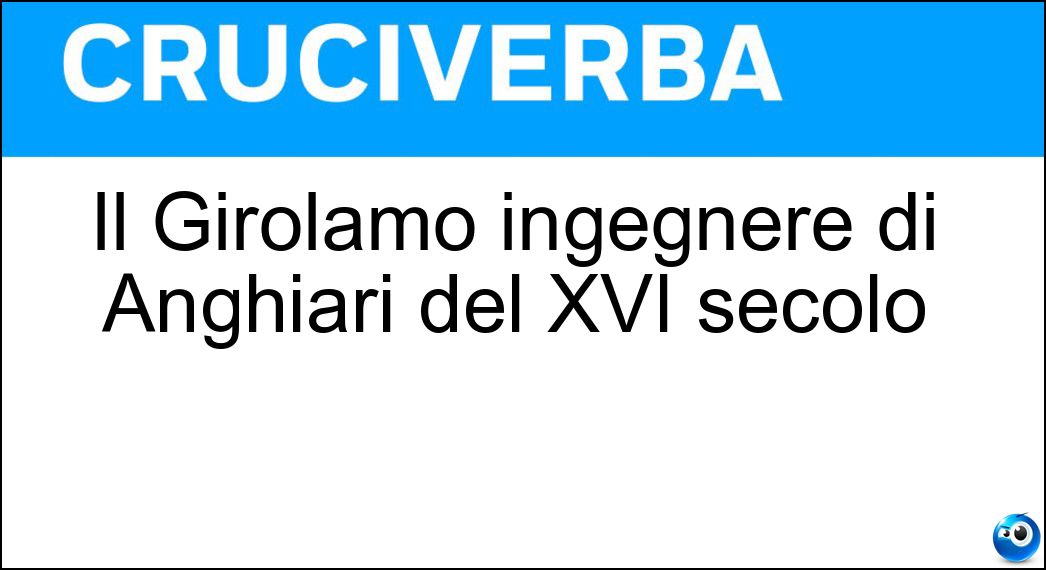 Il Girolamo ingegnere di Anghiari del XVI secolo