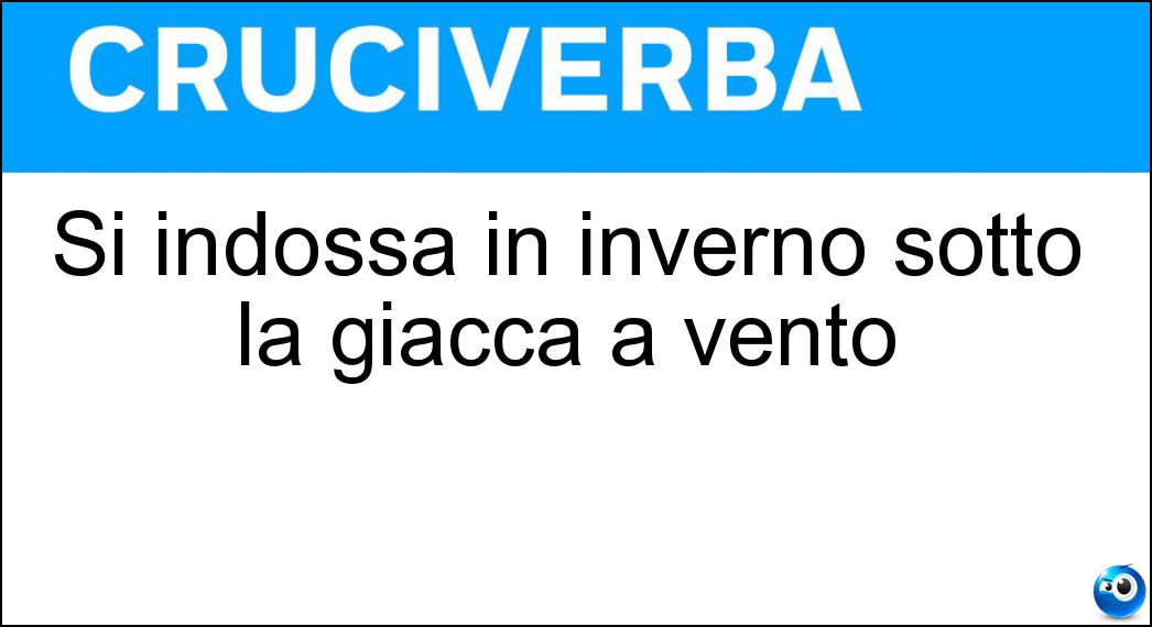 Si indossa in inverno sotto la giacca a vento