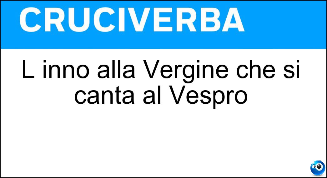 L inno alla Vergine che si canta al Vespro Soluzione L inno alla Vergine che si canta al Vespro - Magnificat