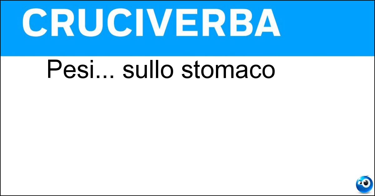Pesi... sullo stomaco Soluzione Pesi... sullo stomaco - Magoni