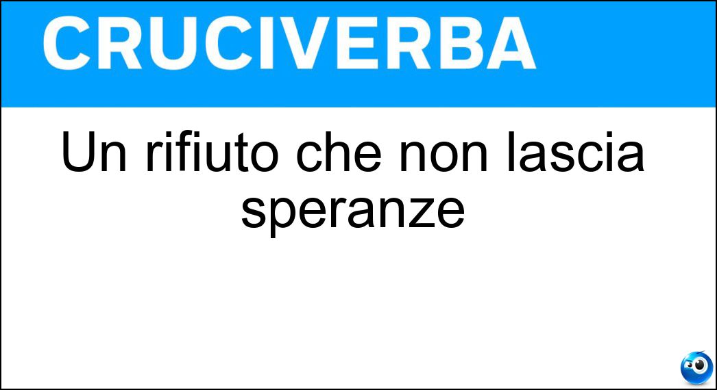 Soluzione Un rifiuto che non lascia speranze - Mai