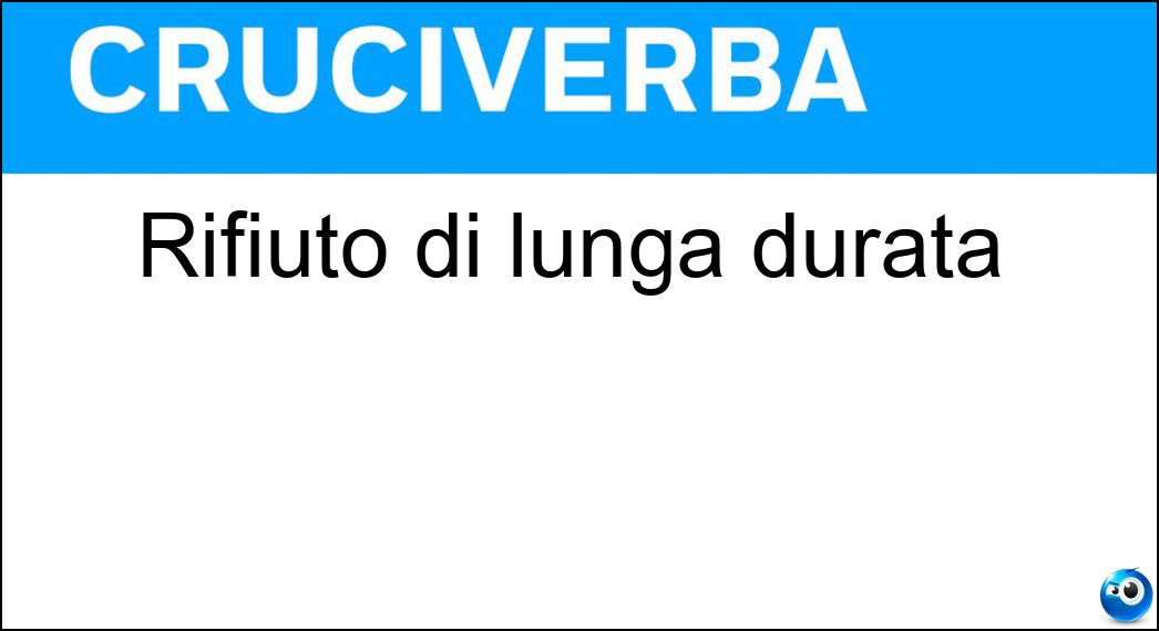 Rifiuto di lunga durata Soluzione Rifiuto di lunga durata - Mai