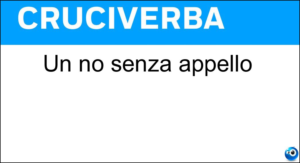 Un no senza appello Soluzione Cruciverba: Un no senza appello - Risposta Mai