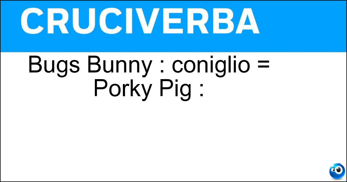 Soluzione Bugs Bunny : coniglio = Porky Pig : - Maiale