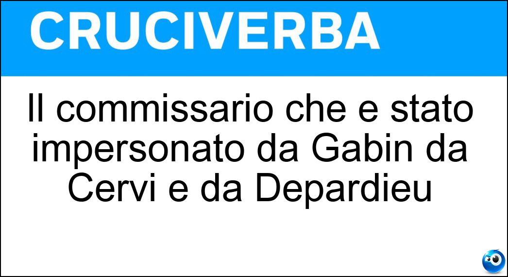 Il commissario che è stato impersonato da Gabin, da Cervi e da Depardieu