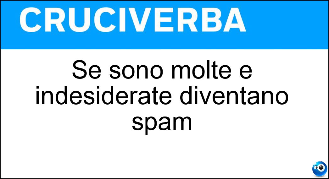 Se sono molte e indesiderate diventano spam Soluzione Se sono molte e indesiderate diventano spam - Mail