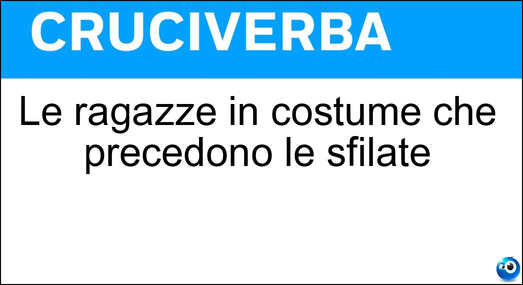 Le ragazze in costume che precedono le sfilate Soluzione Cruciverba: Le ragazze in costume che precedono le sfilate - Risposta Majorettes