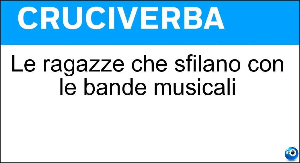 Le ragazze che sfilano con le bande musicali Soluzione Cruciverba: Le ragazze che sfilano con le bande musicali - Risposta Majorettes