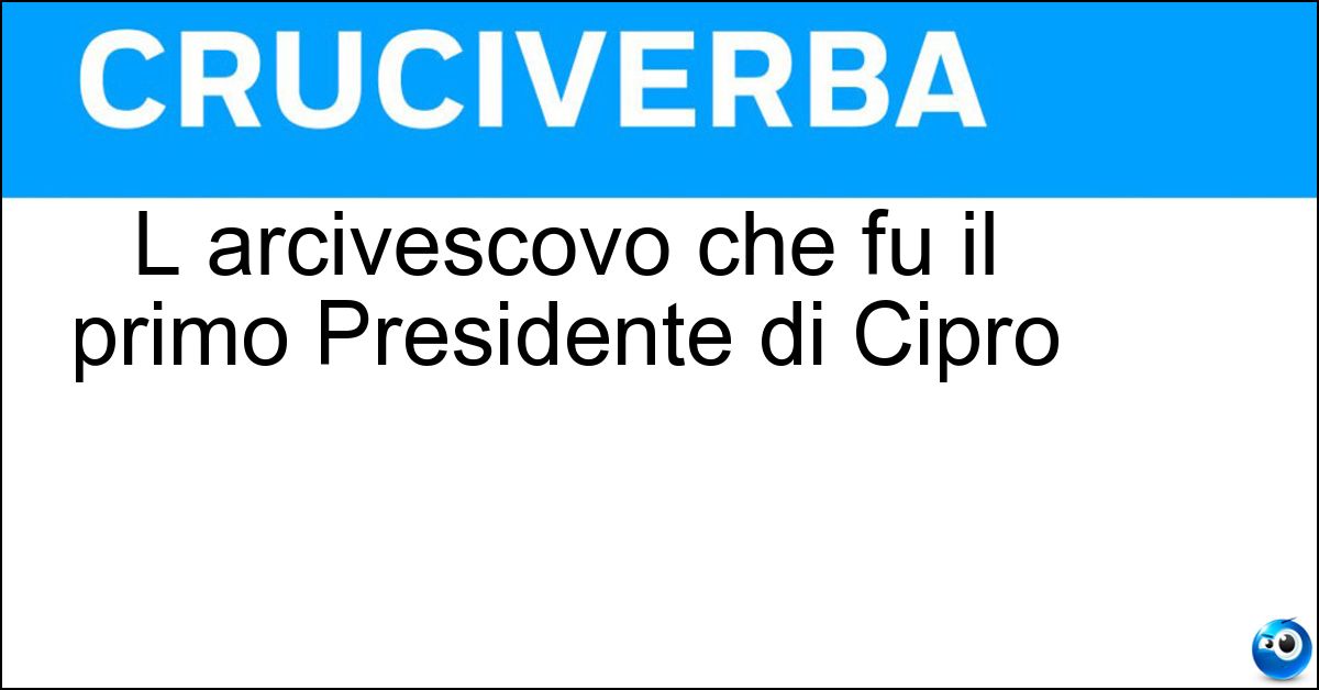 Soluzione L arcivescovo che fu il primo Presidente di Cipro - Makarios