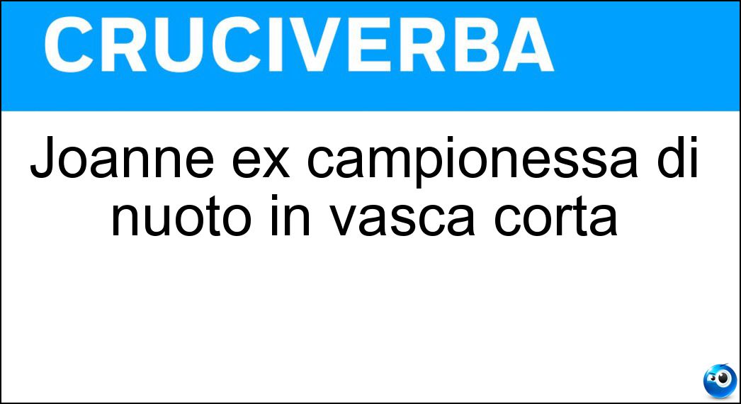 Joanne ex campionessa di nuoto in vasca corta Soluzione Cruciverba: Joanne ex campionessa di nuoto in vasca corta - Risposta Malar