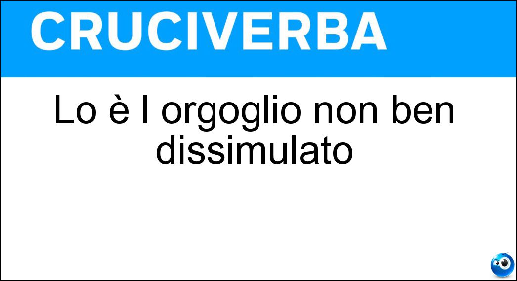 Lo è l orgoglio non ben dissimulato