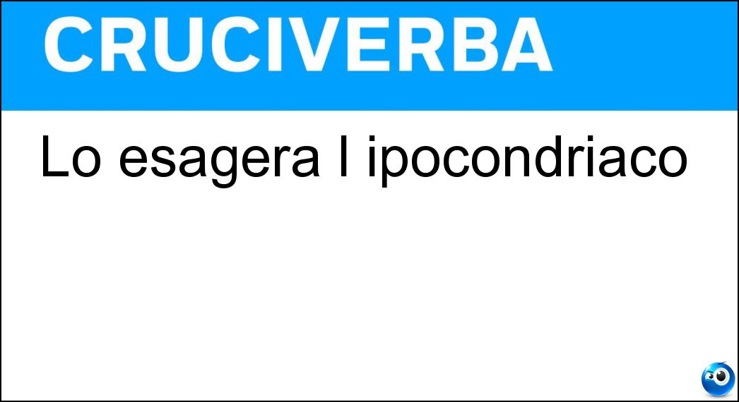Lo esagera l ipocondriaco Soluzione Lo esagera l ipocondriaco - Male