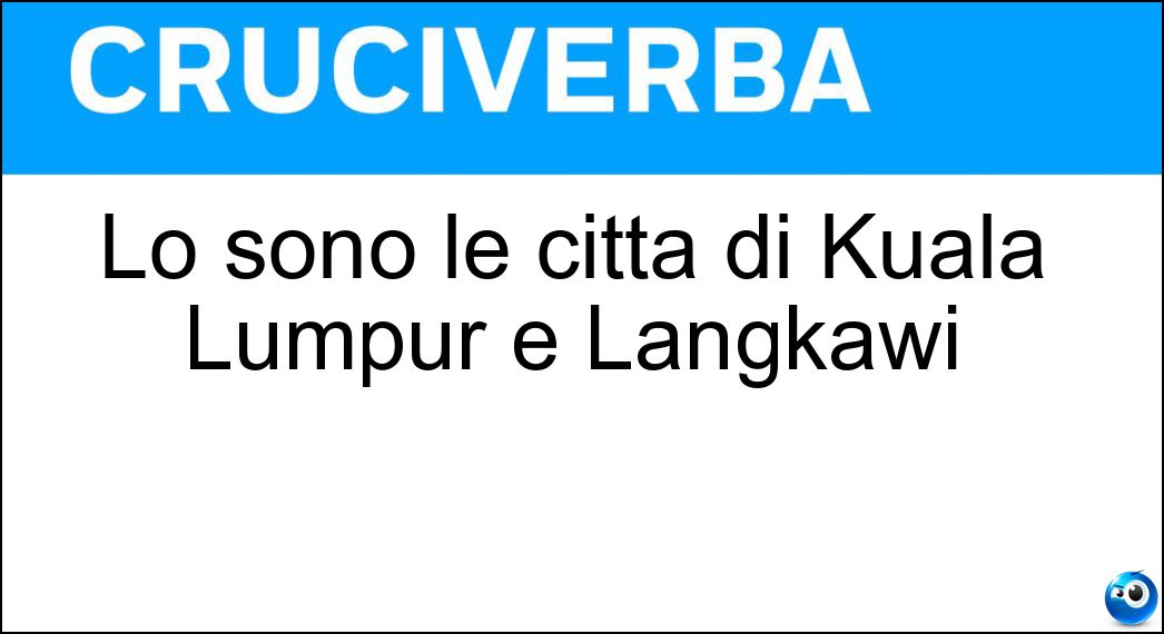 Lo sono le città di Kuala Lumpur e Langkawi Soluzione Cruciverba: Lo sono le città di Kuala Lumpur e Langkawi - Risposta Malesi