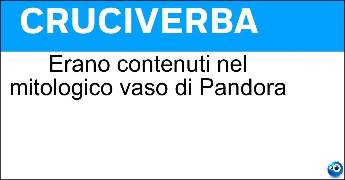 Erano contenuti nel mitologico vaso di Pandora Soluzione Erano contenuti nel mitologico vaso di Pandora - Mali