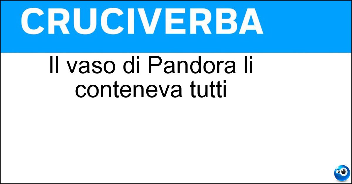 Il vaso di Pandora li conteneva tutti Il vaso di Pandora li conteneva tutti