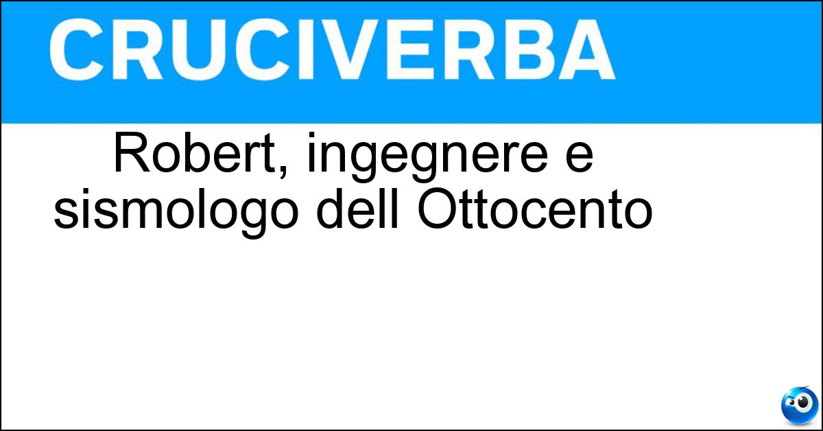 Robert, ingegnere e sismologo dell Ottocento Soluzione Robert, ingegnere e sismologo dell Ottocento - Mallet