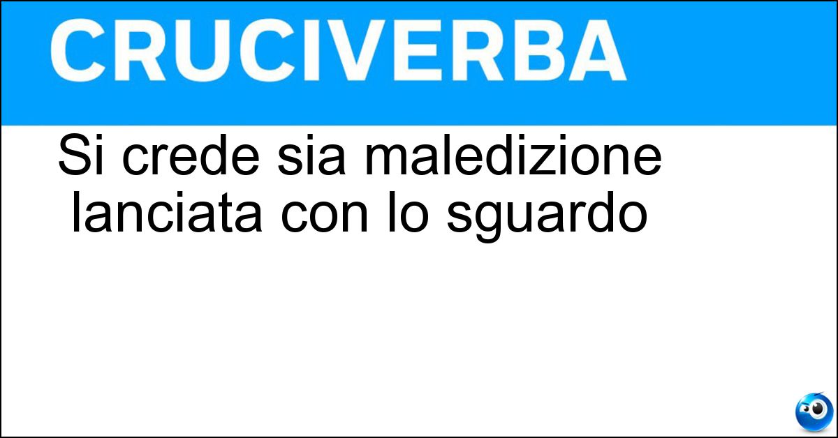 Soluzione Si crede sia maledizione lanciata con lo sguardo - Malocchio