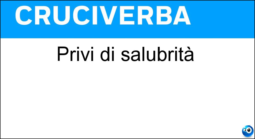 Privi di salubrità Soluzione Cruciverba: Privi di salubrità - Risposta Malsani