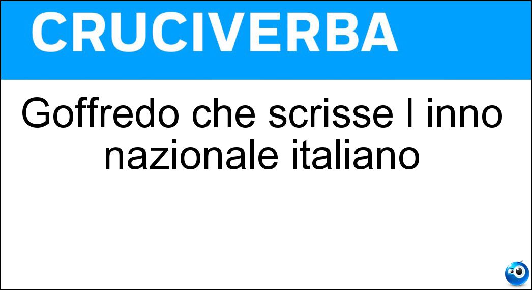 Goffredo che scrisse l inno nazionale italiano Soluzione Cruciverba: Goffredo che scrisse l inno nazionale italiano - Risposta Mameli