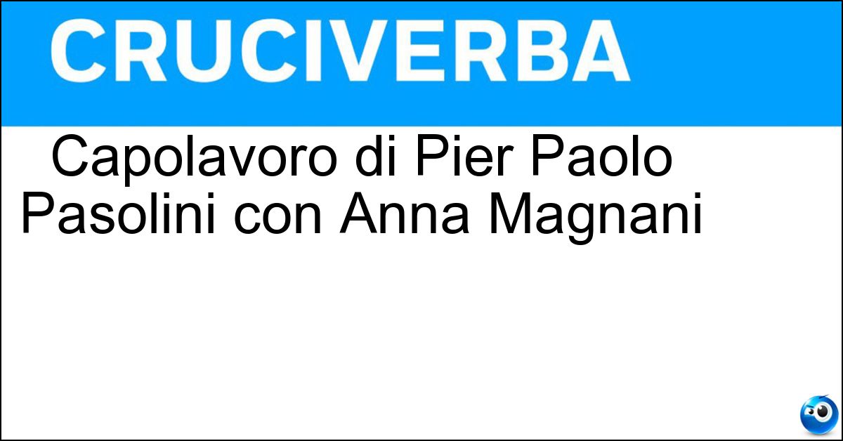 Capolavoro di Pier Paolo Pasolini con Anna Magnani Soluzione Capolavoro di Pier Paolo Pasolini con Anna Magnani - Mamma Roma