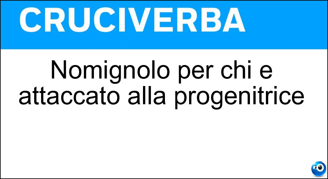 Nomignolo per chi è attaccato alla progenitrice Soluzione Nomignolo per chi è attaccato alla progenitrice - Mammone