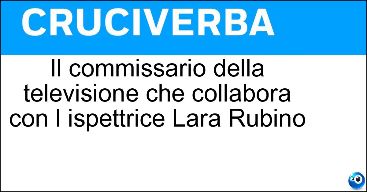 Soluzione Il commissario della televisione che collabora con l ispettrice Lara Rubino - Manara