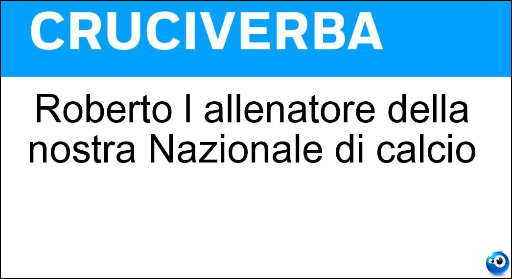 Roberto l allenatore della nostra Nazionale di calcio