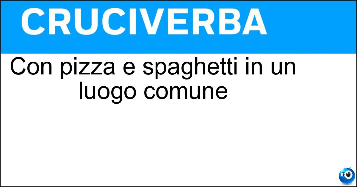 Con pizza e spaghetti in un luogo comune Soluzione Con pizza e spaghetti in un luogo comune - Mandolino