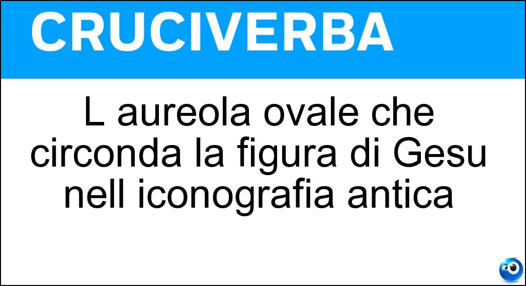 L aureola ovale che circonda la figura di Gesù nell iconografia antica