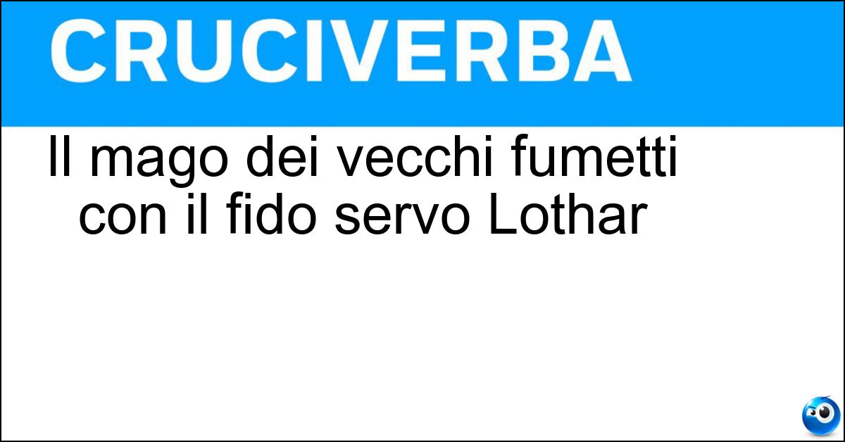 Soluzione Il mago dei vecchi fumetti con il fido servo Lothar - Mandrake